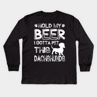 Holding My Beer I Gotta Pet This Dachshunds Kids Long Sleeve T-Shirt